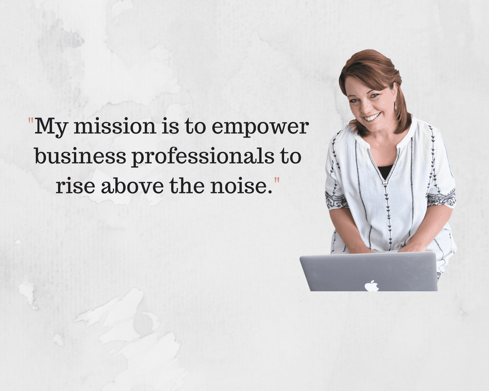 cropped My mission is to empower business professionals to rise above the noise. 1