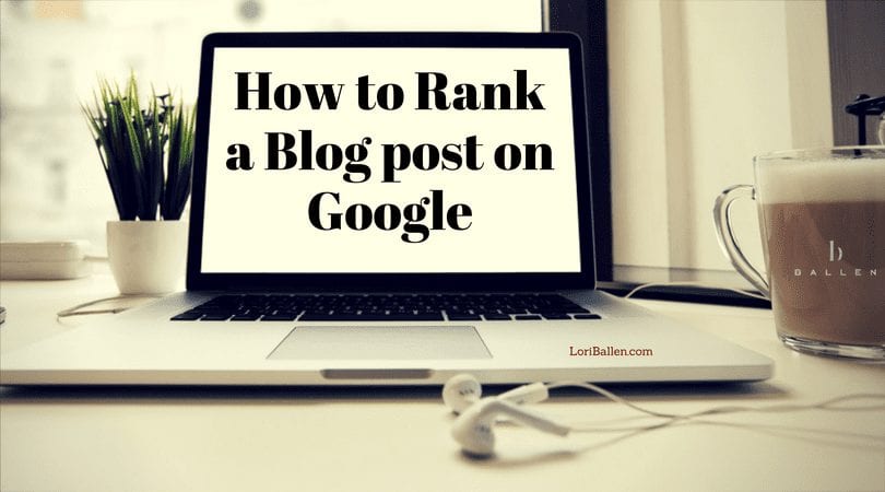 Computer screeh shows words that read how to rank a blog post on google, earbuds on the table an domain reads loriballen.com on the keyboard