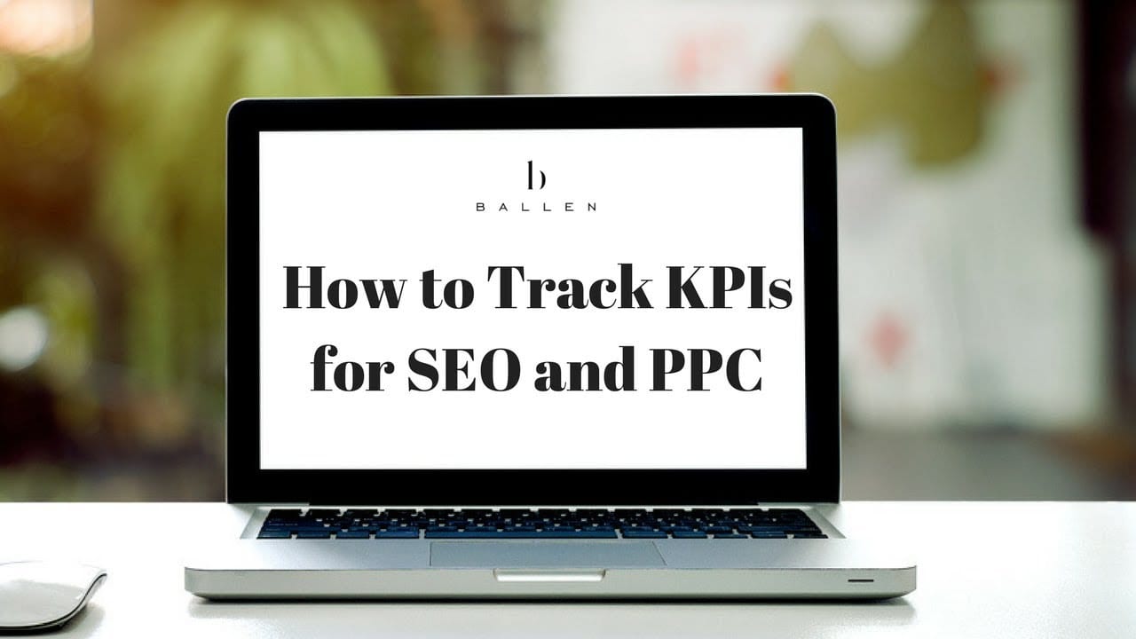 Computer screen on desk with ballen logo and sign reads how to track kpis for seo and ppc