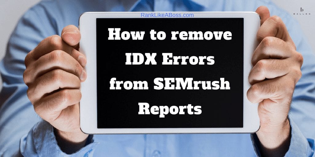 man in blue shirt is holding ipad up to the screen and ipad reads how to remove idx errors from semrush reports