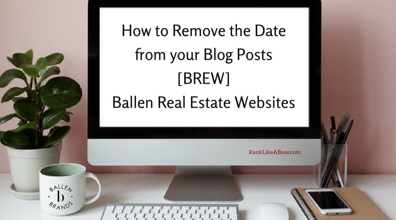 Large computer on a desk has a coffe cup nearby. Screen reads how to remove the date from your blog posts BREW, Ballen Real Estate Websites