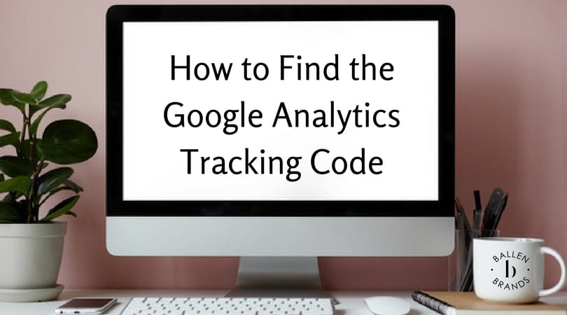 How to Find the Google Analytics Tracking Code – Lori Ballen Digital ...