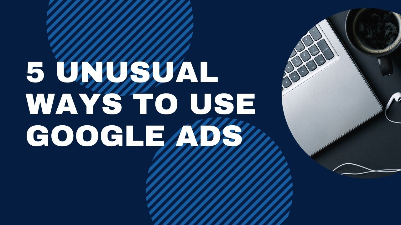 5 Unusual Ways to Use Google Ads  [Video Tutorials]