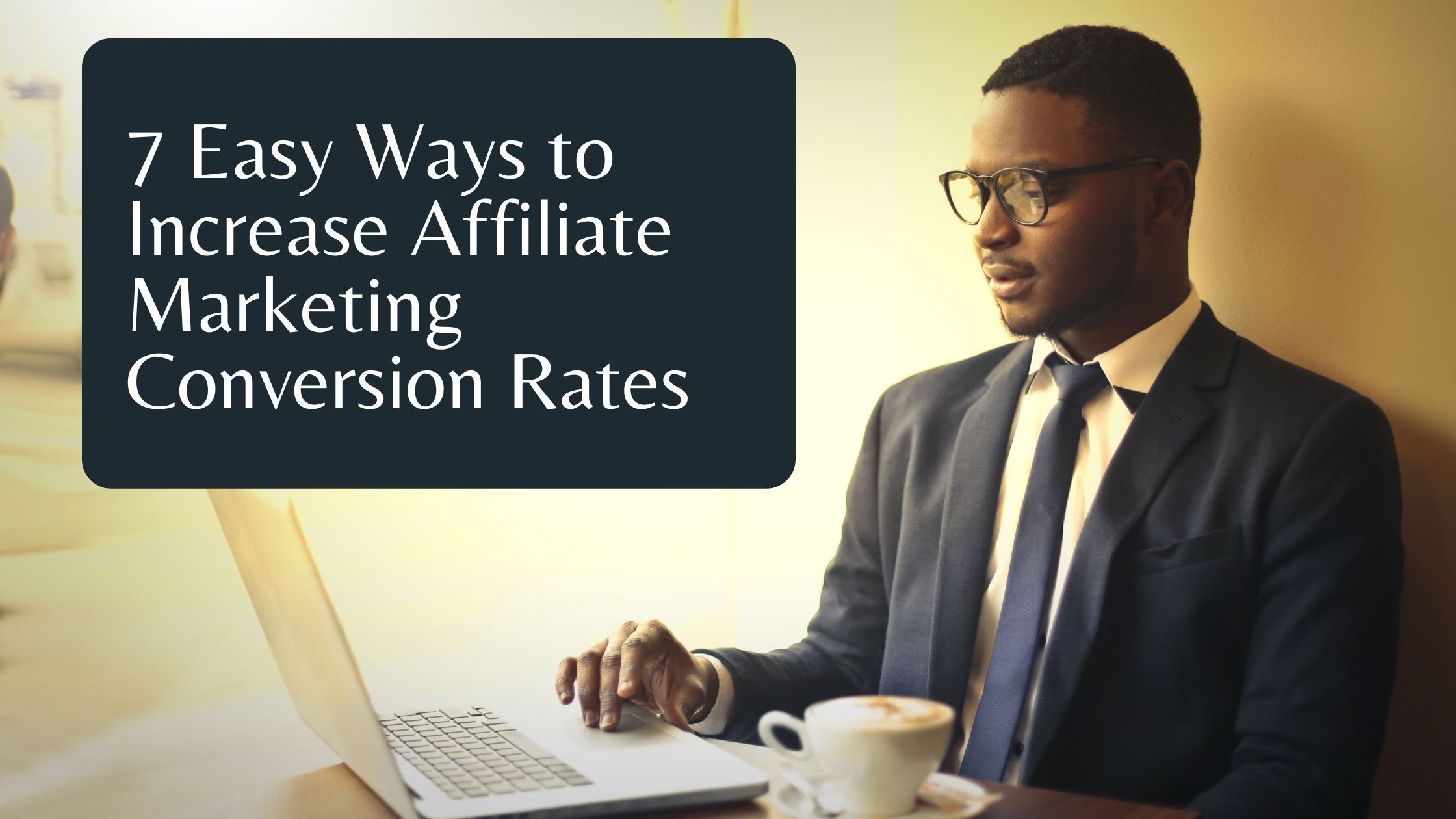 7 Easy Ways to Increase Affiliate Marketing Conversion Rates