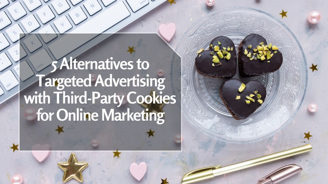 5 Alternatives to Targeted Advertising with Third-Party Cookies for Online Marketing