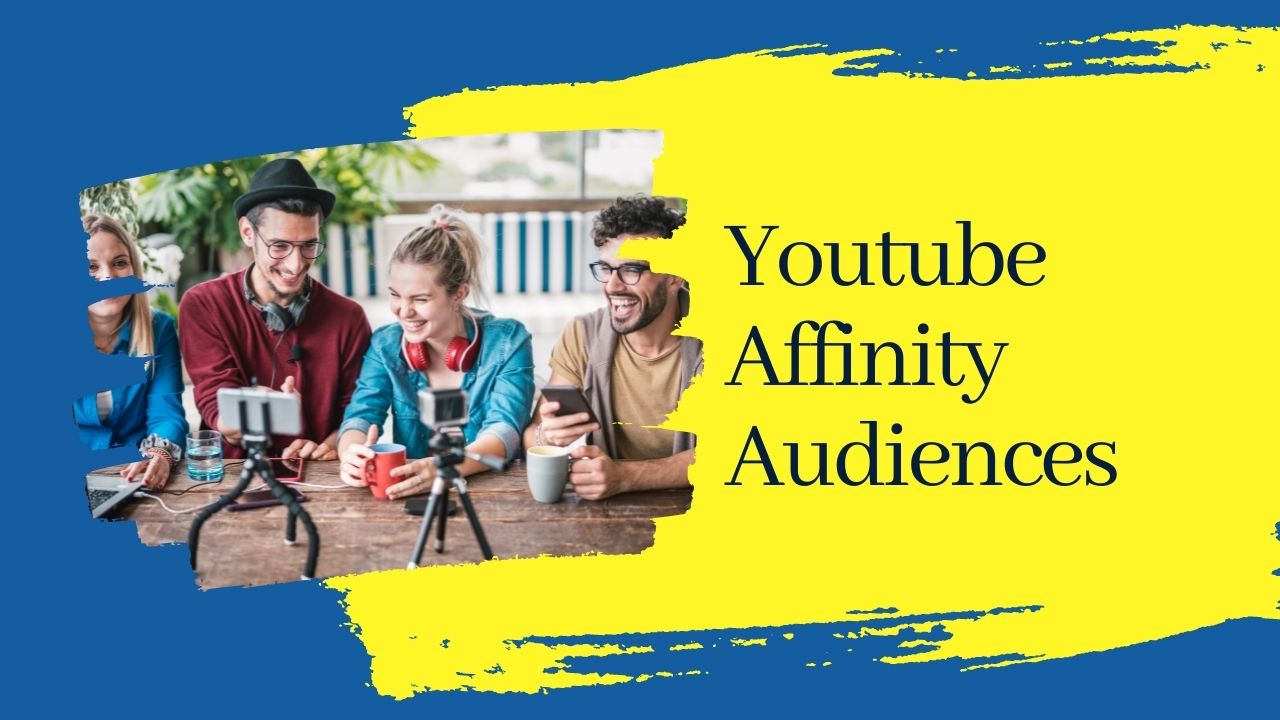 Youtube Affinity Audiences: Advertise to People Who Love your Topic