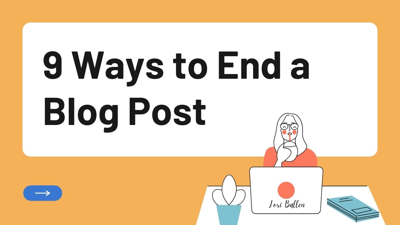 Here are nine ways to end a blog post to create a reader for life.