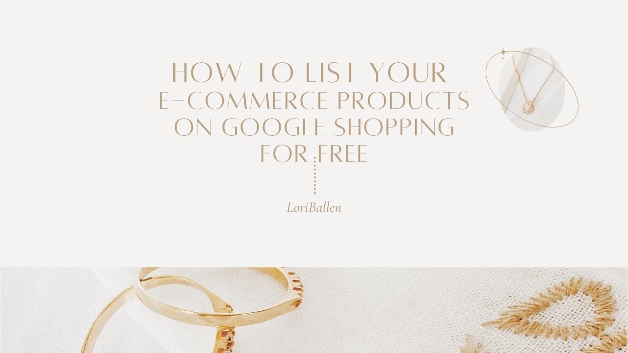 How to List Your E-Commerce Products on Google Shopping for Free
