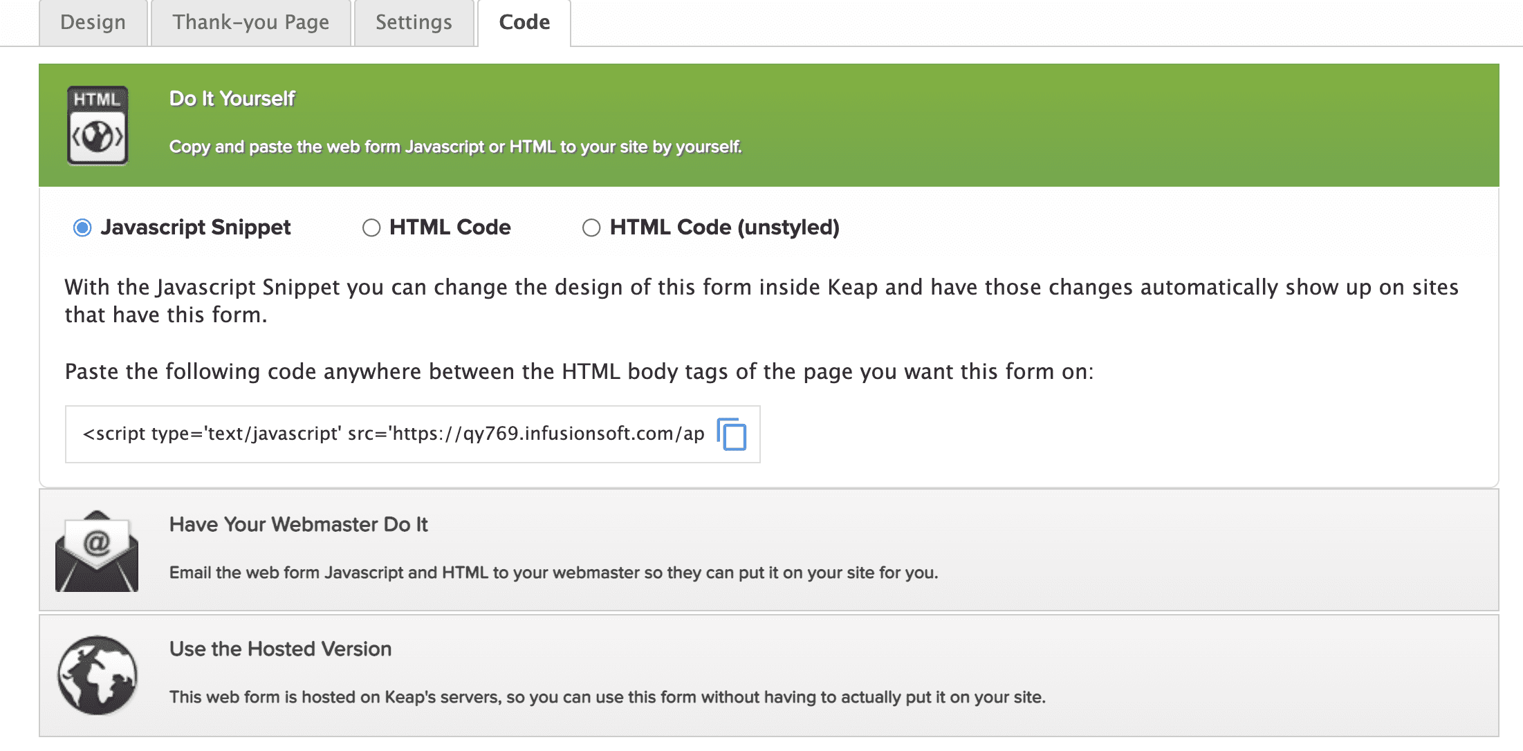 Once the web form is created in Keap, the user can grab the javascript snippet, HTML code, or HTML code (unstyled) to add to their website. The campaign will need to be published before seeing any changes.