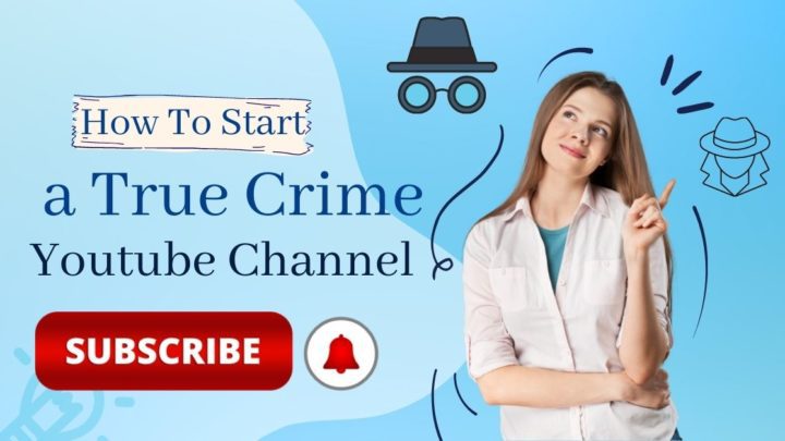 How To Start the Best True Crime Youtube Channel That People Want to Watch 100%
