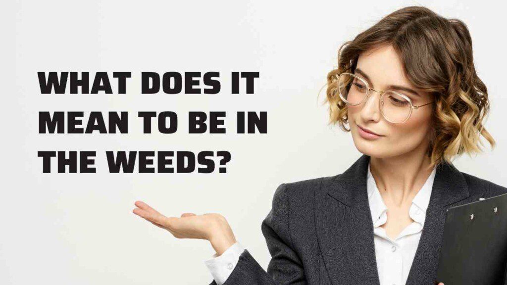Let's take a closer look at the meaning of "in the weeds" and some tips for staying on top of your game.