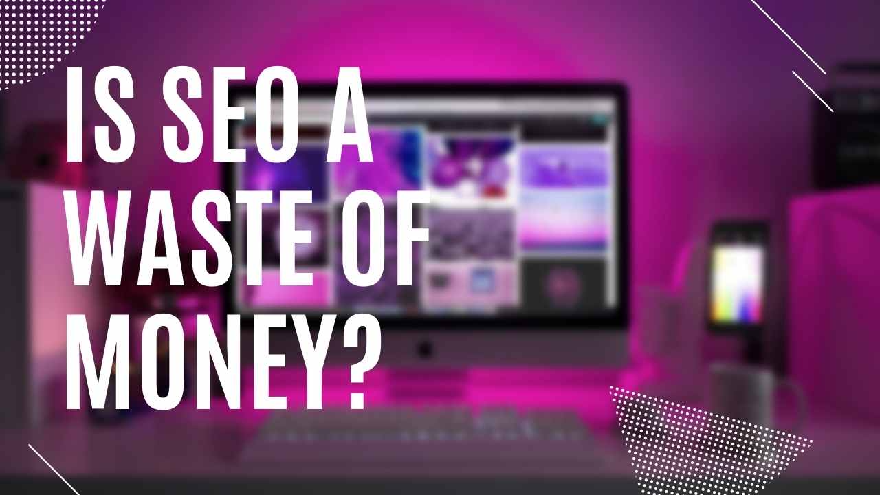 The Value of SEO: Is SEO a Waste of Money