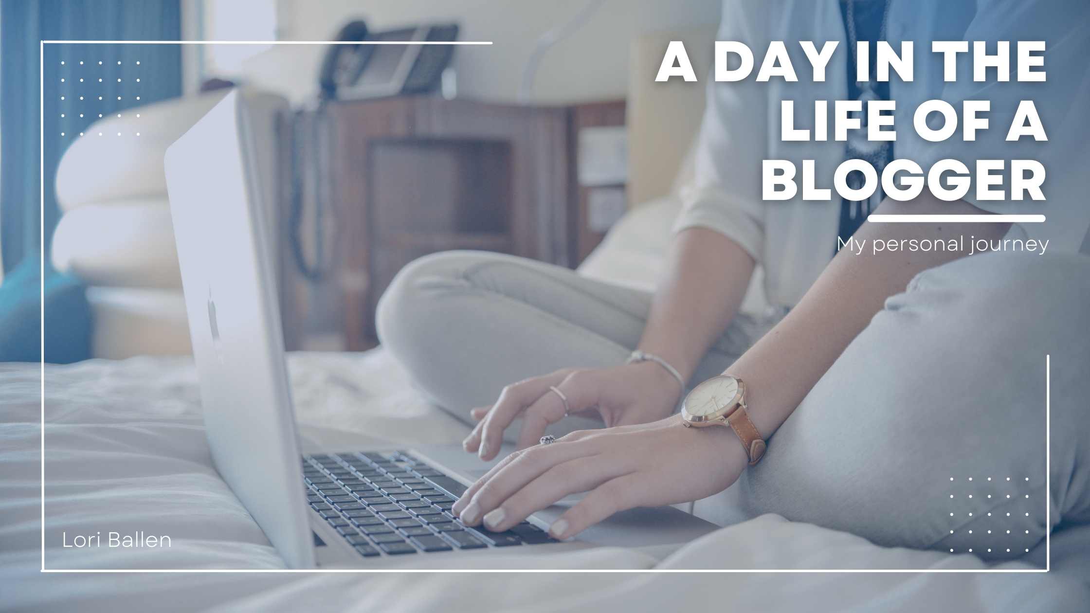 Hi. I'm Lori Ballen. I'm a full-time blogger. In this article, I'll share a day in the life of a blogger.