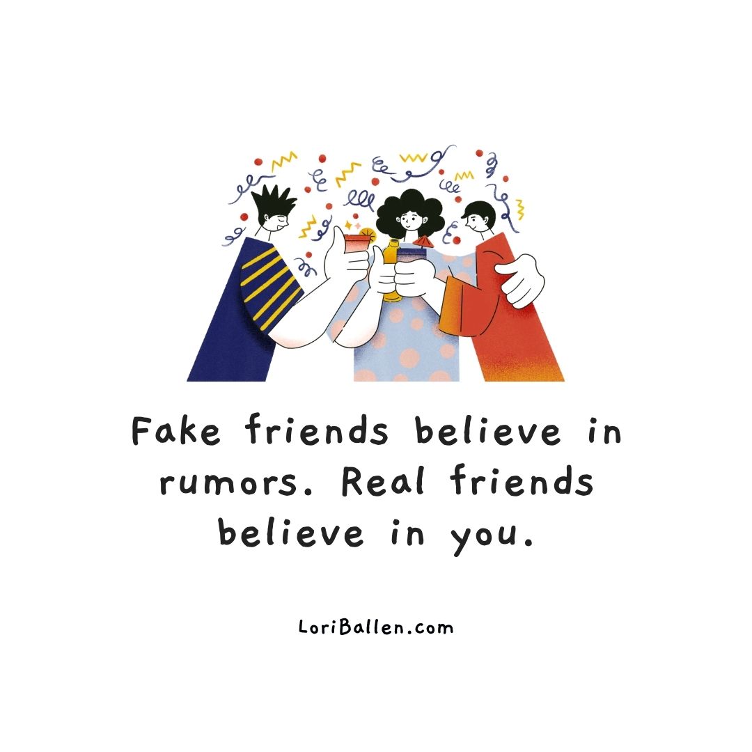 Fake friends believe in rumors, real friends believe in you quote
