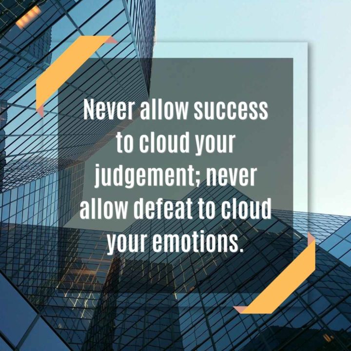 Never allow defeat to cloud your emotions