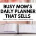 How to Create a Busy Mom’s Daily Planner That Sells