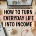 How to Turn Everyday Life Into Income