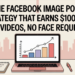 The Facebook Image Post Strategy That Earns $100/Day (No Videos, No Face Required)