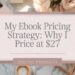 My Ebook Pricing Strategy: Why I Price at $27